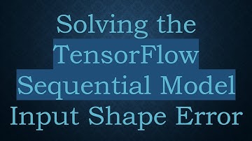 Solving the TensorFlow Sequential Model Input Shape Error