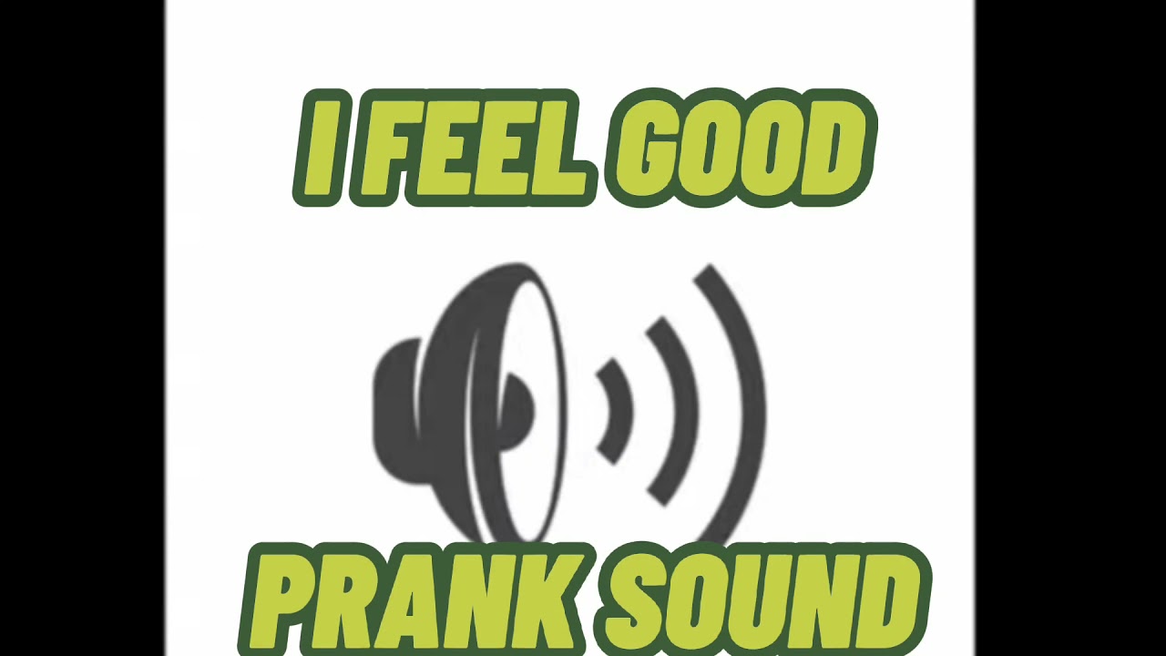 I feel good prank sound