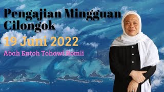 PENGAJIAN MINGGUAN CILONGOK 19 JUNI 2022 || ABAH ENTOH TOHAWI ROMLI