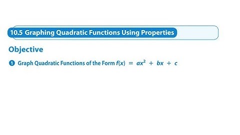10.5 Graphing Quadratic Functions Using Properties Objective 1