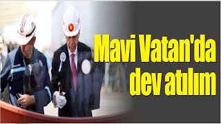 Mavi Vatan'da dev atılım | Cumhurbaşkanı Erdoğan açıkladı