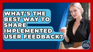 What's The Best Way To Share Implemented User Feedback? - The Startup Growth Hub