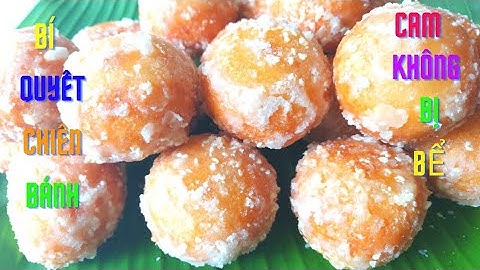 BÍ QUYẾT CHIÊN BÁNH CAM KHÔNG BỊ BỂ