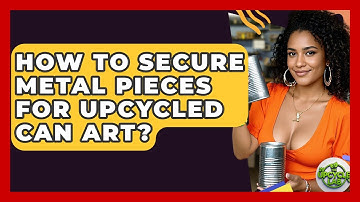 How To Secure Metal Pieces For Upcycled Can Art? - The Upcycle Lab