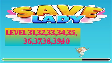 SAVE LADY EPISODE: RESCUE THE GIRL-HEY GIRL. LEVEL 31,32,33,34,35,36,37,38,39,40.
