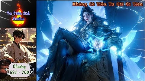 (37)Không Có Tiền Tu Cái Gì Tiên - Chương 691-700 - Tu Tiên Giả Audio