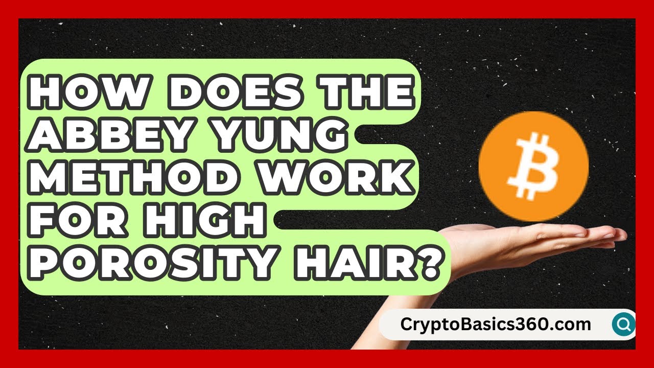 How Does the Abbey Yung Method Work for High Porosity Hair? | Hair Revival Guide