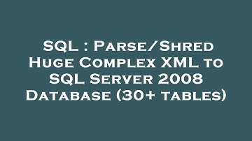 SQL : Parse/Shred Huge Complex XML to SQL Server 2008 Database (30+ tables)