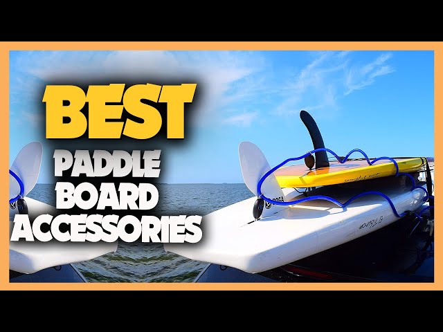 10 Best Paddle Board Accessories 2023 