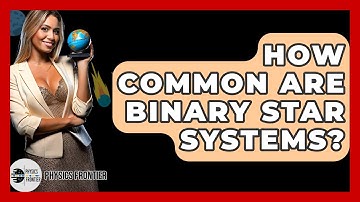How Common Are Binary Star Systems? - Physics Frontier