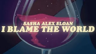 sasha alex sloan - i blame the world (lyrics)