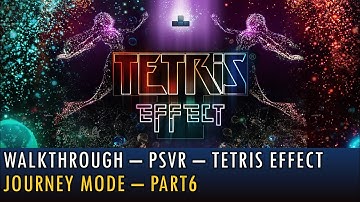 [06][PSVR] Walkthrough - Tetris Effect - Journey Mode - Part6 (4K, 60fps)