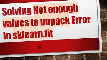 Solving Not enough values to unpack Error in sklearn.fit