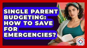 Single Parent Budgeting: How To Save For Emergencies? - Single Parent Support Hub