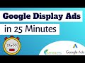 Google Display Ads Tutorial for Beginners in 25 Minutes - How To Create Google Display Network Ads