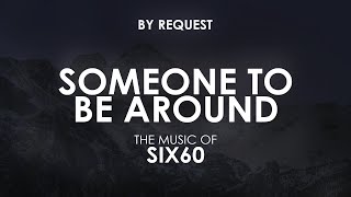 Someone To Be Around (No BG Vocals) | SIX60