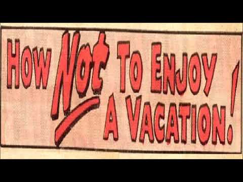 How Not To Enjoy A Vacation!