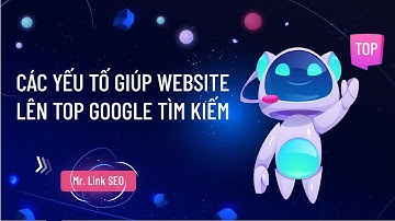 Các yếu tố giúp website lên TOP tìm kiếm Google là gì?