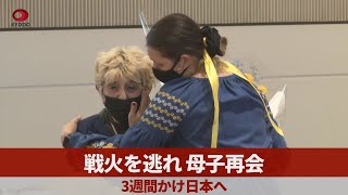 戦火を逃れ、母子再会 3週間かけ日本へ