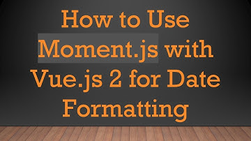 How to Use Moment.js with Vue.js 2 for Date Formatting