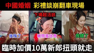 中國婚姻彩禮談崩翻車現場,丈母娘臨時加價10萬新郎扭頭就走,新娘追悔莫及,下場超活該!