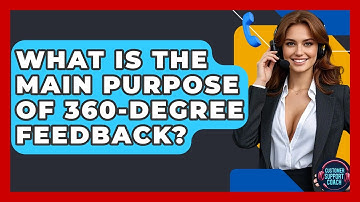 What Is The Main Purpose Of 360-degree Feedback? - Customer Support Coach