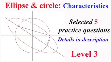 Ellipse & Circle characteristics: Selected 5 practice questions Level 3 (details in description)