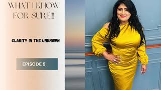 What I Know For Sure | Episode 5 | Clarity In The  Unknown