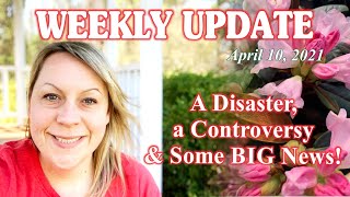 Weekly Update 4-10-21 // A Disaster, a Controversy &amp; Some BIG News!