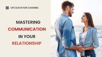 Mastering Communication in Your Relationship