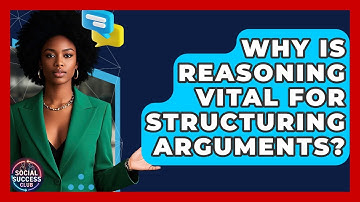 Why Is Reasoning Vital For Structuring Arguments? - Social Success Club