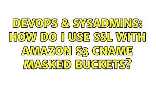 Famous DevOps & SysAdmins: How do I use SSL with Amazon S3 CNAME masked buckets? (4 Solutions!!) Net Worth