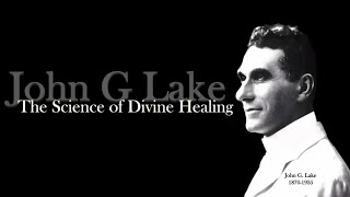 John G  Lake's perspective on the Science of Divine Healing