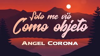 (LETRA) ¨SOLO ME VIO COMO OBJETO¨ - Angel Corona (Lyric Video)