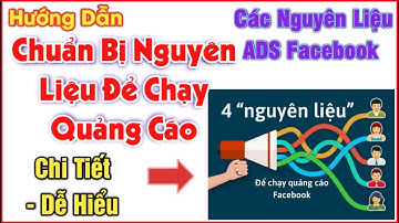 Chuẩn Bị Nguyên Liệu Để Chạy Quảng Cáo Facebook | Các Nguyên Liệu ADS Facebook