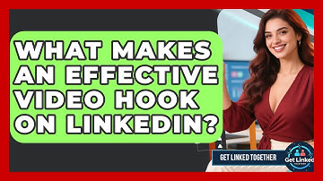What Makes An Effective Video Hook On LinkedIn? | Get Linked Together News