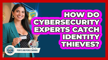 How Do Cybersecurity Experts Catch Identity Thieves? - Points and Perks Channel