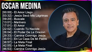 Oscar Medina 2024 MIX Grandes Exitos  El Amor Llego, Jesús Secó Mis Lágrimas, Buscale, Marinero