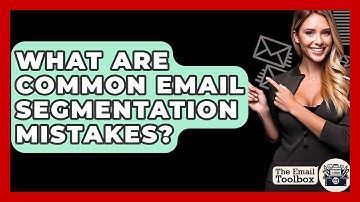 What Are Common Email Segmentation Mistakes? - TheEmailToolbox.com