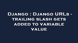 Django : Django URLs - trailing slash gets added to variable value