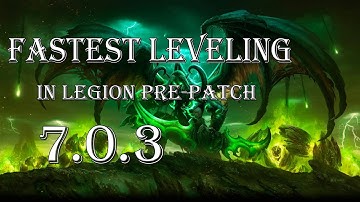 Fastest Way to Level in WoW Legion Pre-Patch 7.0.3 AFTER the Invasion XP Nerf (10-100)