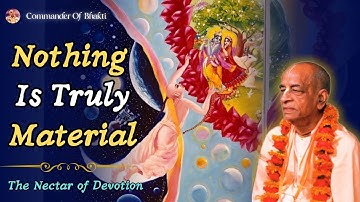Nothing Is Truly Material – Srila Prabhupada Explains Nectar of Devotion