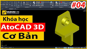 Khóa học AutoCAD 3D cơ bản | Học AutoCAD 3D cho người mới | Bài 4