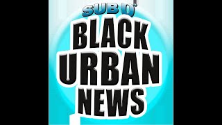 Sub 0 BLACK URBAN NEWS!  #732