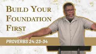 Build Your Foundation First // Proverbs 24:23-34 // Sunday Service