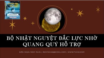 NHẬT NGUYỆT ĐẮC LỰC KHI ĐƯỢC QUANG QUÝ HỖ TRỢ - ĐỌC SÁCH VÔ CHÍNH DIỆU TOÀN THƯ- ROSY RAIN BIÊN SOẠN