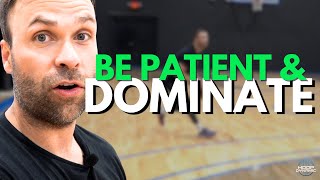 BE PATIENT & YOU'LL DOMINATE!