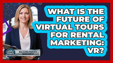 What Is The Future Of Virtual Tours For Rental Marketing: VR? - Mastering Property Management