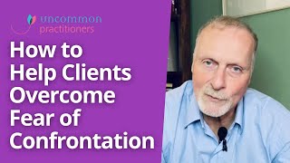 How to Help Clients Overcome Fear of Confrontation