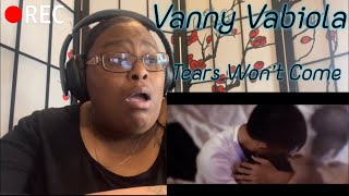 VANNY VABIOLA - TEARS WON’T COME REACTION|SO BEAUTIFUL